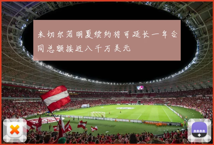 米切尔若明夏续约将可延长一年合同总额接近八千万美元