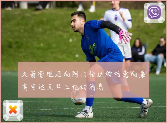 火箭管理层向阿门传达续约意向最高可达五年三亿的消息